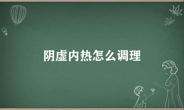 阴虚内热怎么调理