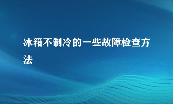 冰箱不制冷的一些故障检查方法