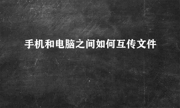 手机和电脑之间如何互传文件