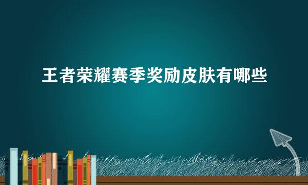 王者荣耀赛季奖励皮肤有哪些