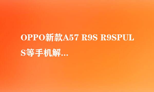 OPPO新款A57 R9S R9SPULS等手机解屏幕锁教程