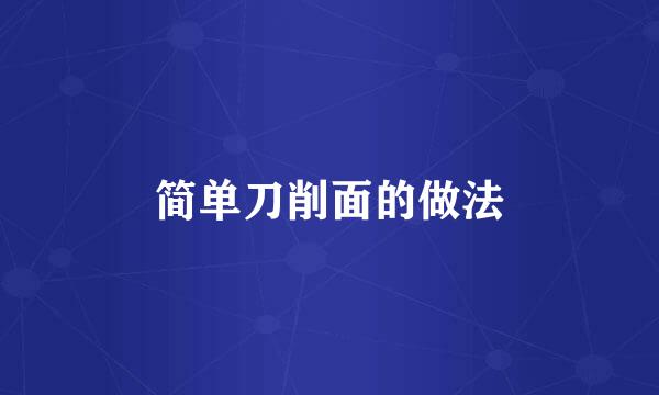简单刀削面的做法