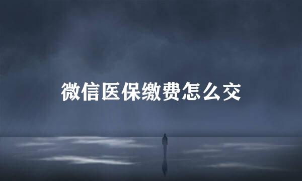 微信医保缴费怎么交