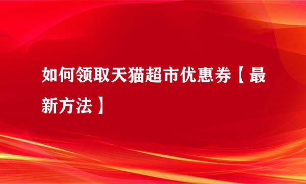 如何领取天猫超市优惠券【最新方法】