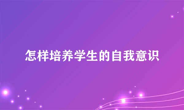 怎样培养学生的自我意识