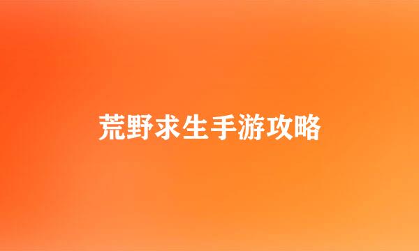 荒野求生手游攻略