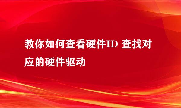 教你如何查看硬件ID 查找对应的硬件驱动