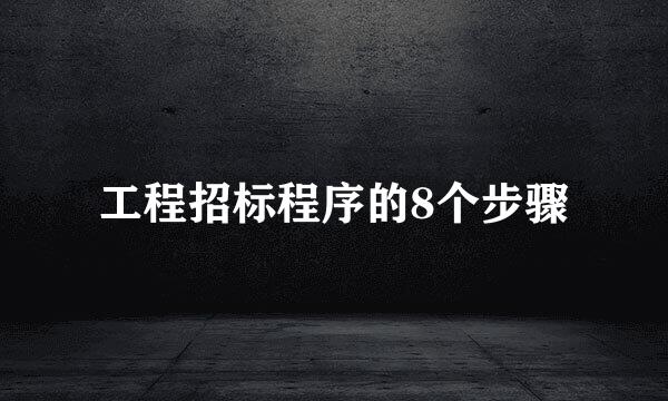 工程招标程序的8个步骤
