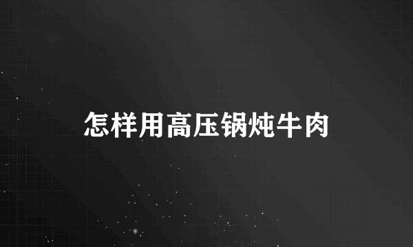 怎样用高压锅炖牛肉