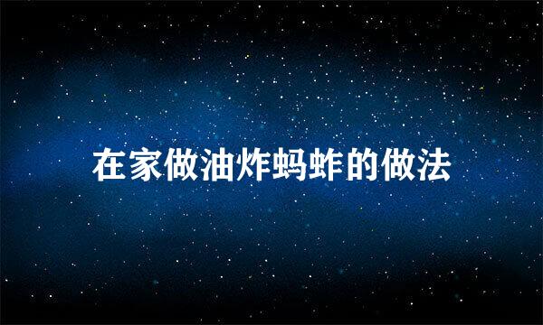 在家做油炸蚂蚱的做法