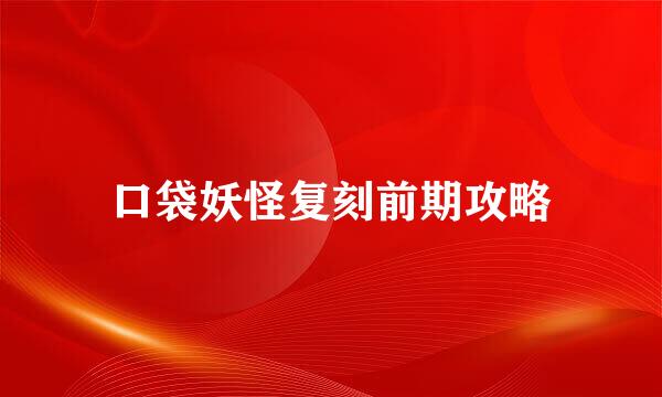 口袋妖怪复刻前期攻略