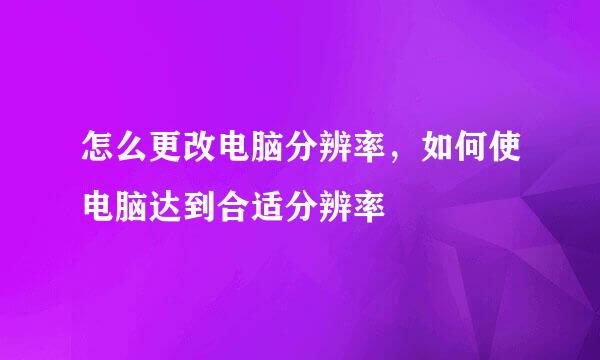 怎么更改电脑分辨率，如何使电脑达到合适分辨率