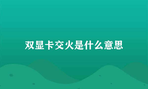 双显卡交火是什么意思