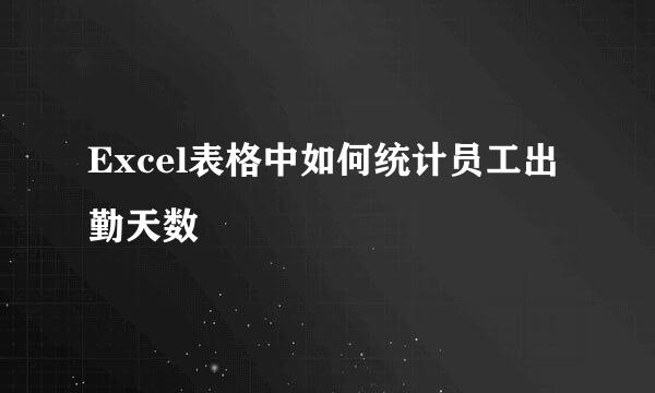 Excel表格中如何统计员工出勤天数
