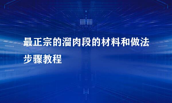 最正宗的溜肉段的材料和做法步骤教程