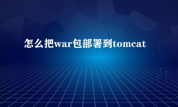 怎么把war包部署到tomcat