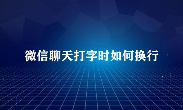 微信聊天打字时如何换行