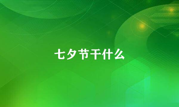 七夕节干什么