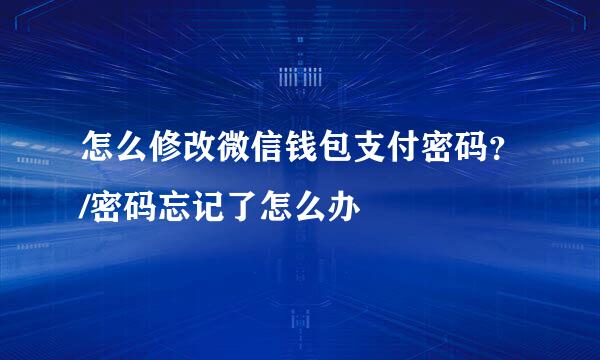 怎么修改微信钱包支付密码？/密码忘记了怎么办