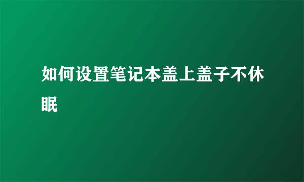 如何设置笔记本盖上盖子不休眠