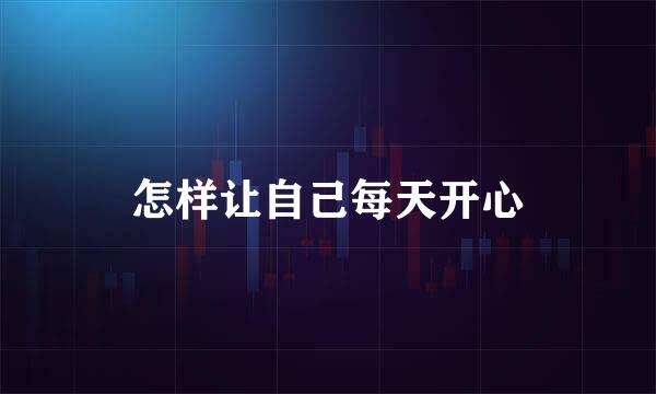 怎样让自己每天开心