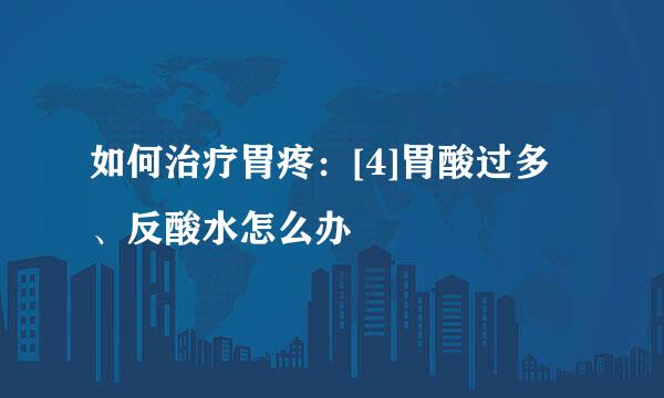 如何治疗胃疼：[4]胃酸过多、反酸水怎么办