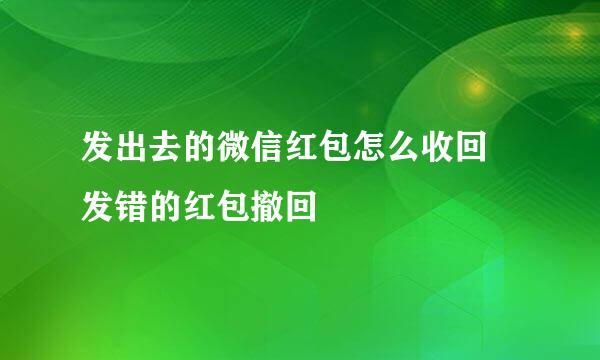 发出去的微信红包怎么收回 发错的红包撤回