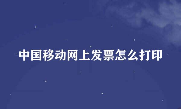 中国移动网上发票怎么打印