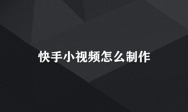 快手小视频怎么制作