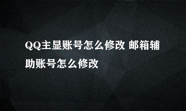 QQ主显账号怎么修改 邮箱辅助账号怎么修改
