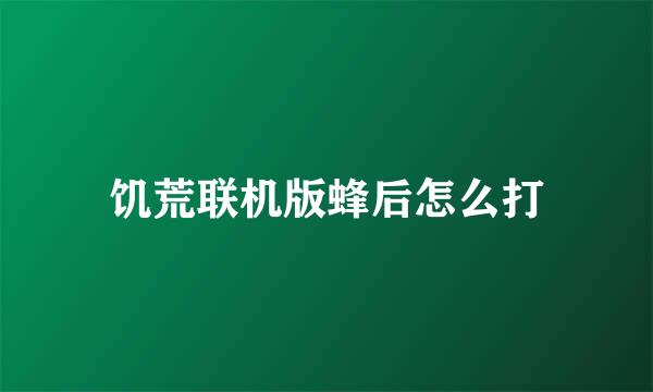 饥荒联机版蜂后怎么打