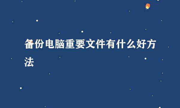 备份电脑重要文件有什么好方法