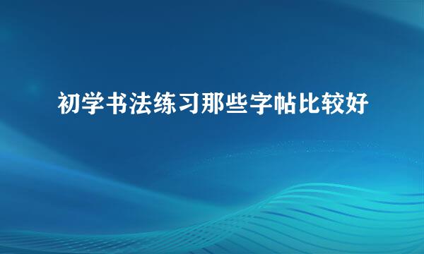 初学书法练习那些字帖比较好