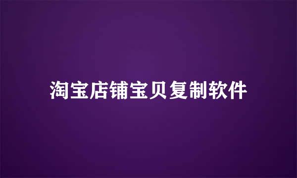 淘宝店铺宝贝复制软件