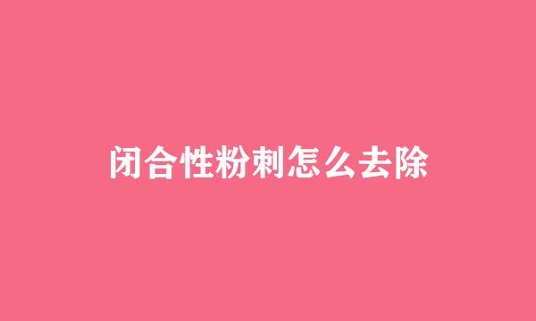 闭合性粉刺怎么去除