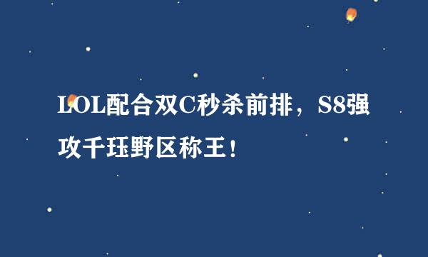 LOL配合双C秒杀前排，S8强攻千珏野区称王！