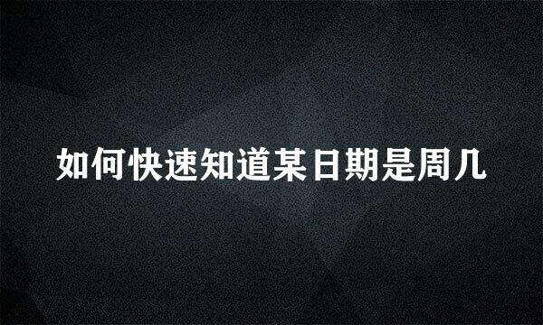 如何快速知道某日期是周几