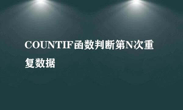 COUNTIF函数判断第N次重复数据
