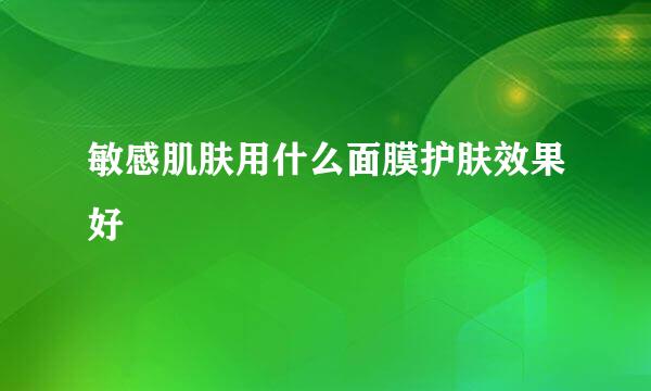 敏感肌肤用什么面膜护肤效果好