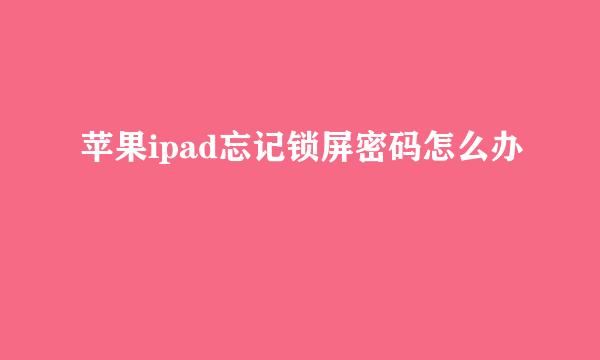苹果ipad忘记锁屏密码怎么办
