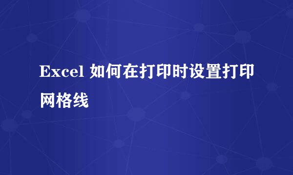 Excel 如何在打印时设置打印网格线