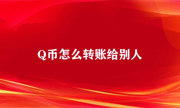 Q币怎么转账给别人