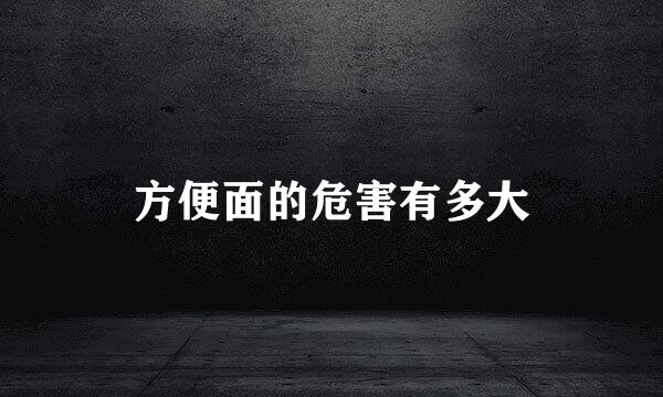 方便面的危害有多大