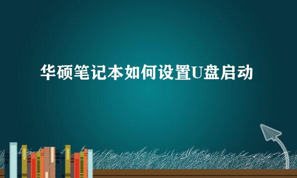 华硕笔记本如何设置U盘启动