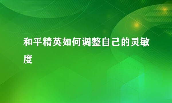 和平精英如何调整自己的灵敏度