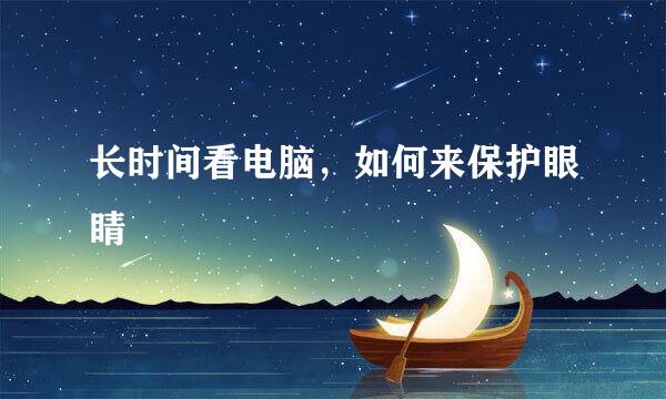 长时间看电脑，如何来保护眼睛
