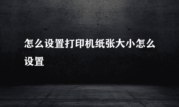 怎么设置打印机纸张大小怎么设置