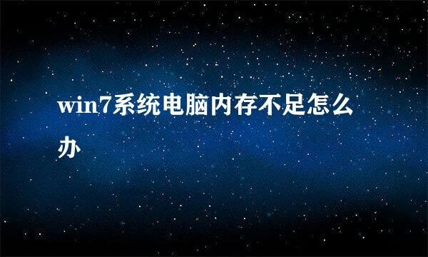 win7系统电脑内存不足怎么办
