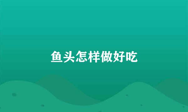 鱼头怎样做好吃