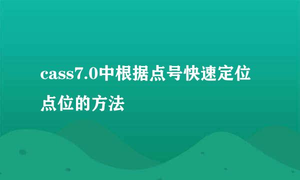cass7.0中根据点号快速定位点位的方法